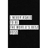I never asked to be the World&rsquo;&rsquo;s Best Boss But Here I am Absolutely Crushing it. - NoteBook: Lined Notebook/ Journal