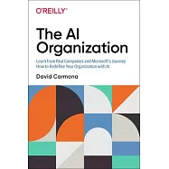 The AI Organization: Learn from Real Companies and Microsoft’s Journey How to Redefine Your Organization with AI