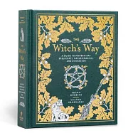 The Witch&rsquo;s Way: A Guide to Modern-Day Spellcraft, Nature Magick, and Divination