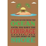 You can never cross the ocean until you have the courage to lose sight of the shore: Lined pages for daily writing