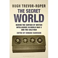 The Secret World: Behind the Curtain of British Intelligence in World War II and the Cold War