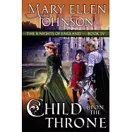A Child Upon the Throne (the Knights of England Series, Book 4): A Medieval Romance