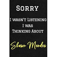 Sorry I wasn&rsquo;&rsquo;t listening I was thinking about Shawn Mendes . Funny /Lined Notebook/Journal Great Office School Writing