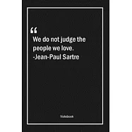 We do not judge the people we love. -Jean-Paul Sartre: Lined Gift Notebook With Unique Touch - Journal - Lined Premium