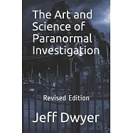 The Art and Science of Paranormal Investigation: Revised Edition