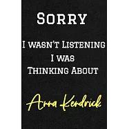 Sorry I wasn&rsquo;&rsquo;t listening I was thinking about Anna Kendrick . Funny /Lined Notebook/Journal Great Office School