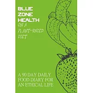 Blue Zone Health on a Plant-based Diet: A 90 day daily diary for an ethical life. Track your food throughout the day or
