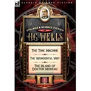 The Collected Strange & Science Fiction of H. G. Wells: Volume 1-The Time Machine, The Wonderful Visit & The Island of
