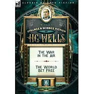 The Collected Strange & Science Fiction of H. G. Wells: Volume 6-The War in the Air & The World Set Free