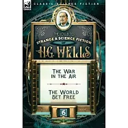The Collected Strange & Science Fiction of H. G. Wells: Volume 6-The War in the Air & The World Set Free