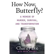 How Now, Butterfly?: A Memoir Of Murder, Survival, and Transformation