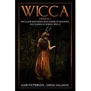 Wicca: 3 Book in 1: Wicca for Beginners, Wicca Book of Shadows, Wicca Book of Herbal Spells