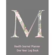 M Annual Health Journal Planner One Year Log Book Monogrammed Personalized Initial: Your Medical Documentation Notebook With Letter M Alphabet Floral
