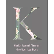 K Annual Health Journal Planner One Year Log Book Monogrammed Personalized Initial: Your Medical Documentation Notebook With Letter K Alphabet Floral