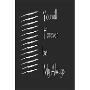 You will Forever be My Always . best gift Birthday/ Valentine&rsquo;&rsquo;s Day gift/Anniversary for friendS, father FAMILY. Lined