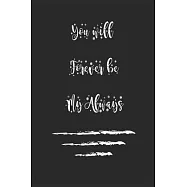 You will Forever be My Always . best gift Birthday/ Valentine&rsquo;&rsquo;s Day gift/Anniversary for friendS, father FAMILY. Lined