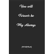 You will Forever be My Always . best gift Birthday/ Valentine&rsquo;&rsquo;s Day gift/Anniversary for friendS, father FAMILY. Lined