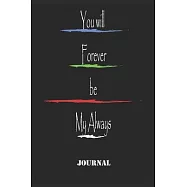 You will Forever be My Always . best gift Birthday/ Valentine&rsquo;&rsquo;s Day gift/Anniversary for friendS, father FAMILY. Lined