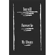 You will Forever be My Always . best gift Birthday/ Valentine&rsquo;&rsquo;s Day gift/Anniversary for friendS, father FAMILY. Lined