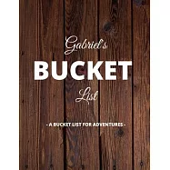 Gabriel&rsquo;&rsquo;s Bucket List: A Creative, Personalized Bucket List Gift For Gabriel To Journal Adventures. 8.5 X 11 Inches