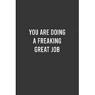 You Are Doing a Freaking Great Job - Funny Work Notebook, Office Humour Journal, Funny Empowering Gag Gift For Coworker
