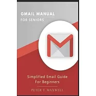 Gmail Manual for Seniors: Simplified Email Guide For Beginners