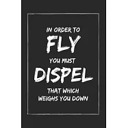 In Order To Fly You Must Dispel That Which Weighs You Down: Epic Motivational Journal / Lined Notebook Gift Idea for