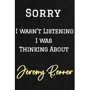 Sorry I wasn’’t listening I was thinking about Jeremy Renner . Funny /Lined Notebook/Journal Great Office School