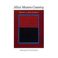Alice Munro Country, Volume 51: Essays on Her Works I