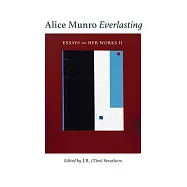 Alice Munro Everlasting, Volume 52: Essays on Her Works II