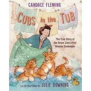 Cubs in the Tub: The True Story of the Bronx Zoo’s First Woman Zookeeper