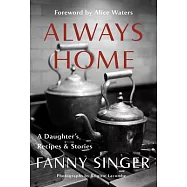Always Home: A Daughter&rsquo;s Recipes & Stories: Foreword by Alice Waters