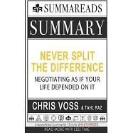 Summary of Never Split the Difference: Negotiating As If Your Life Depended On It by Chris Voss & Tahl Raz