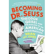 Becoming Dr. Seuss: Theodor Geisel and the Making of an American Imagination