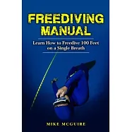 Freediving Manual: Learn How to Freedive 100 Feet on a Single Breath