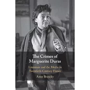 The Crimes of Marguerite Duras: Literature and the Media in Twentieth-Century France
