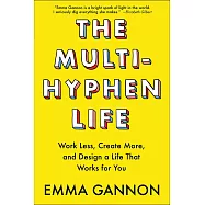 The Multi-Hyphen Life: Work Less, Create More, and Design a Life That Works for You