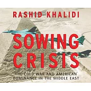 Sowing Crisis: The Cold War and American Dominance in the Middle East