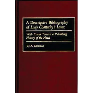 A Descriptive Bibliography of Lady Chatterley&rsquo;&rsquo;s Lover: With Essays Toward a Publishing History of the Novel
