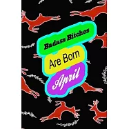 Badass Bitches Are Born In April: funny & cute pocket sized Birthday gag gift, The Family We Choose . size 6&rsquo;&rsquo;X9" 120