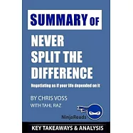 Summary of Never Split the Difference: Negotiating as if Your Life Depended on It by Chris Voss with Tahl Raz: Key