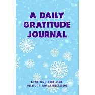 A Daily Gratitude Journal: Live Your Best Life With Joy And Appreciation (2020 Wonderful Snowflake Version, 100 Pages