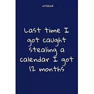 Notebook: Notebook Paper - Last time I got caught stealing a calendar I got 12 months - (funny notebook quotes): Lined