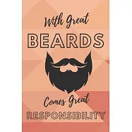 With Great Beards Comes Great Responsibility: Beard Appreciation Gift - Funny Cool Beard man Journal - 6x9 - 100 Pages