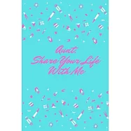 Aunt, Share Your Life With Me: This notebook is dedicated to preserving your memories