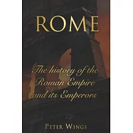 Rome: The history of the Roman Empire and its Emperors. Includes The Roman Empire and Caesar Augustus.