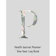 P Annual Health Journal Planner One Year Log Book Monogrammed Personalized Initial: Medical Documentation Notebook with Letter P Alphabet Floral (CQS.
