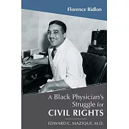 A Black Physician&rsquo;s Struggle for Civil Rights: Edward C. Mazique, M.D.