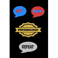 Eat Sleep Psychology Repeat: Perfect Gift Notebook for Psychology Lovers: Friends/Relatives/Men/Women/Coworkers