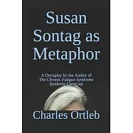 Susan Sontag as Metaphor: A Docuplay by the Author of The Chronic Fatigue Syndrome Epidemic Cover-up